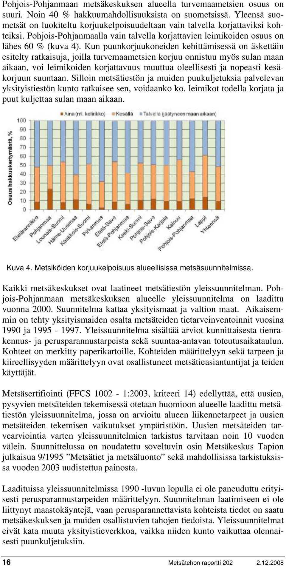 Kun puunkorjuukoneiden kehittämisessä on äskettäin esitelty ratkaisuja, joilla turvemaametsien korjuu onnistuu myös sulan maan aikaan, voi leimikoiden korjattavuus muuttua oleellisesti ja nopeasti