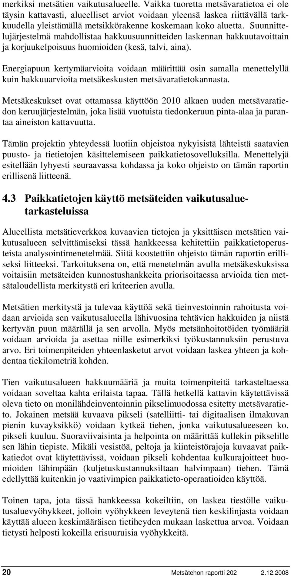 Suunnittelujärjestelmä mahdollistaa hakkuusuunnitteiden laskennan hakkuutavoittain ja korjuukelpoisuus huomioiden (kesä, talvi, aina).