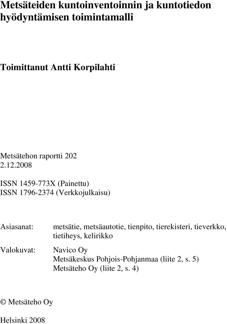 2008 ISSN 1459-773X (Painettu) ISSN 1796-2374 (Verkkojulkaisu) Asiasanat: Valokuvat: metsätie,