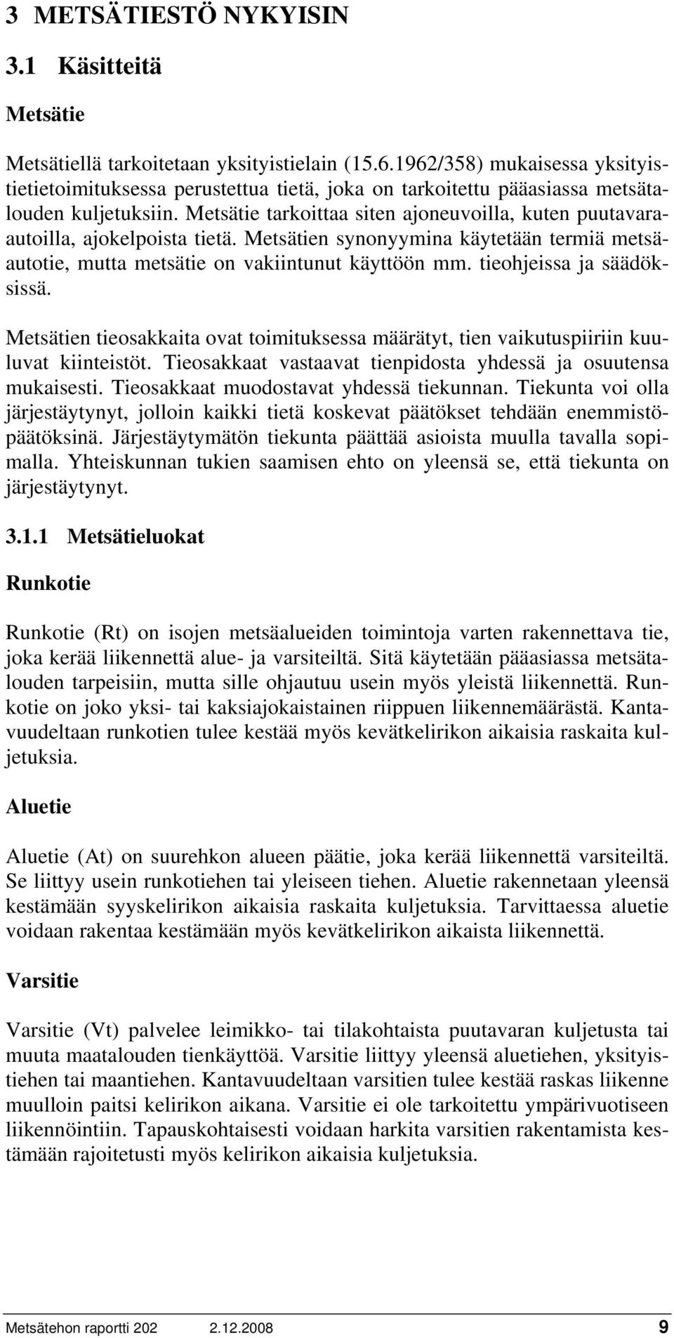 Metsätie tarkoittaa siten ajoneuvoilla, kuten puutavaraautoilla, ajokelpoista tietä. Metsätien synonyymina käytetään termiä metsäautotie, mutta metsätie on vakiintunut käyttöön mm.