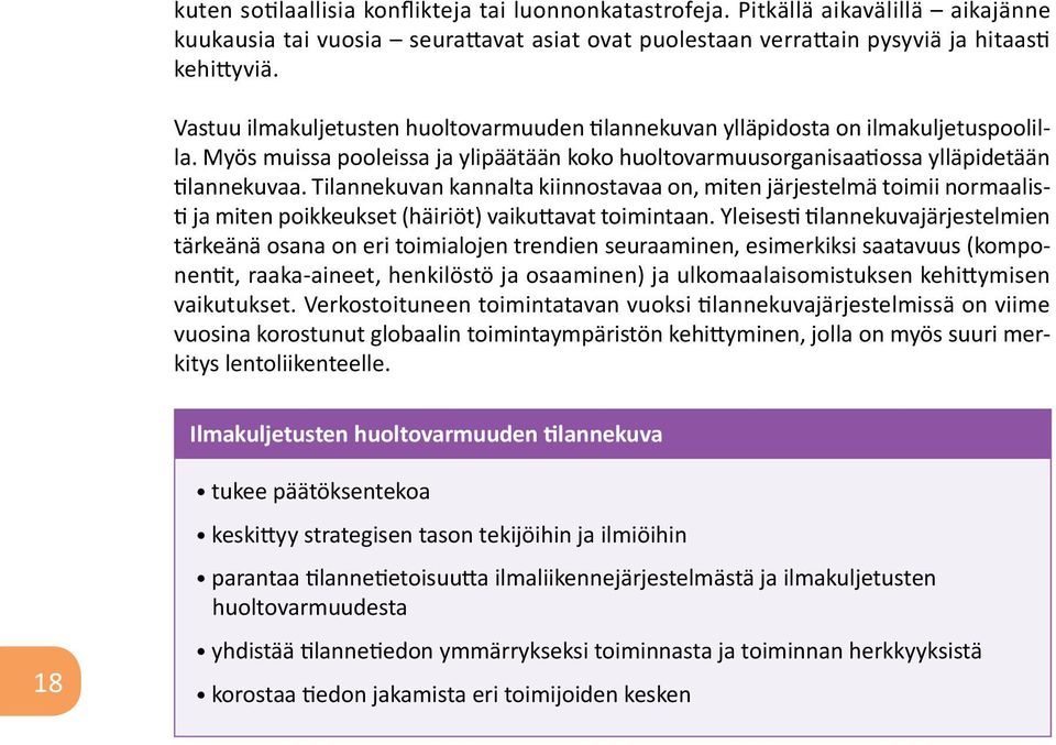 Tilannekuvan kannalta kiinnostavaa on, miten järjestelmä toimii normaalisti ja miten poikkeukset (häiriöt) vaikuttavat toimintaan.