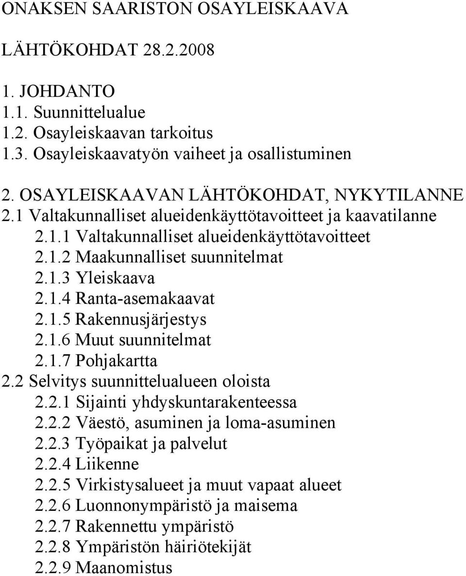 1.4 Ranta-asemakaavat 2.1.5 Rakennusjärjestys 2.1.6 Muut suunnitelmat 2.1.7 Pohjakartta 2.2 Selvitys suunnittelualueen oloista 2.2.1 Sijainti yhdyskuntarakenteessa 2.2.2 Väestö, asuminen ja loma-asuminen 2.