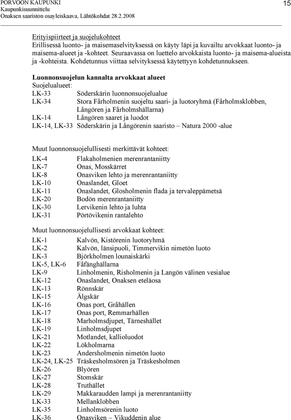 Luonnonsuojelun kannalta arvokkaat alueet Suojelualueet: LK-33 Söderskärin luonnonsuojelualue LK-34 Stora Fårholmenin suojeltu saari- ja luotoryhmä (Fårholmsklobben, Långören ja Fårholmshällarna)