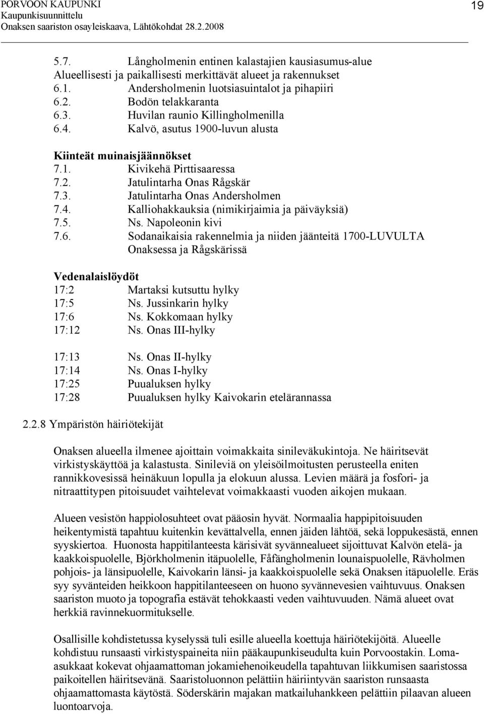 5. Ns. Napoleonin kivi 7.6. Sodanaikaisia rakennelmia ja niiden jäänteitä 1700-LUVULTA Onaksessa ja Rågskärissä Vedenalaislöydöt 17:2 Martaksi kutsuttu hylky 17:5 Ns. Jussinkarin hylky 17:6 Ns.