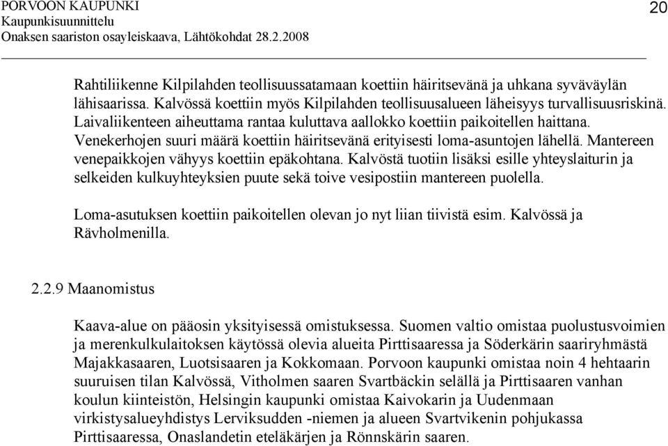 Mantereen venepaikkojen vähyys koettiin epäkohtana. Kalvöstä tuotiin lisäksi esille yhteyslaiturin ja selkeiden kulkuyhteyksien puute sekä toive vesipostiin mantereen puolella.