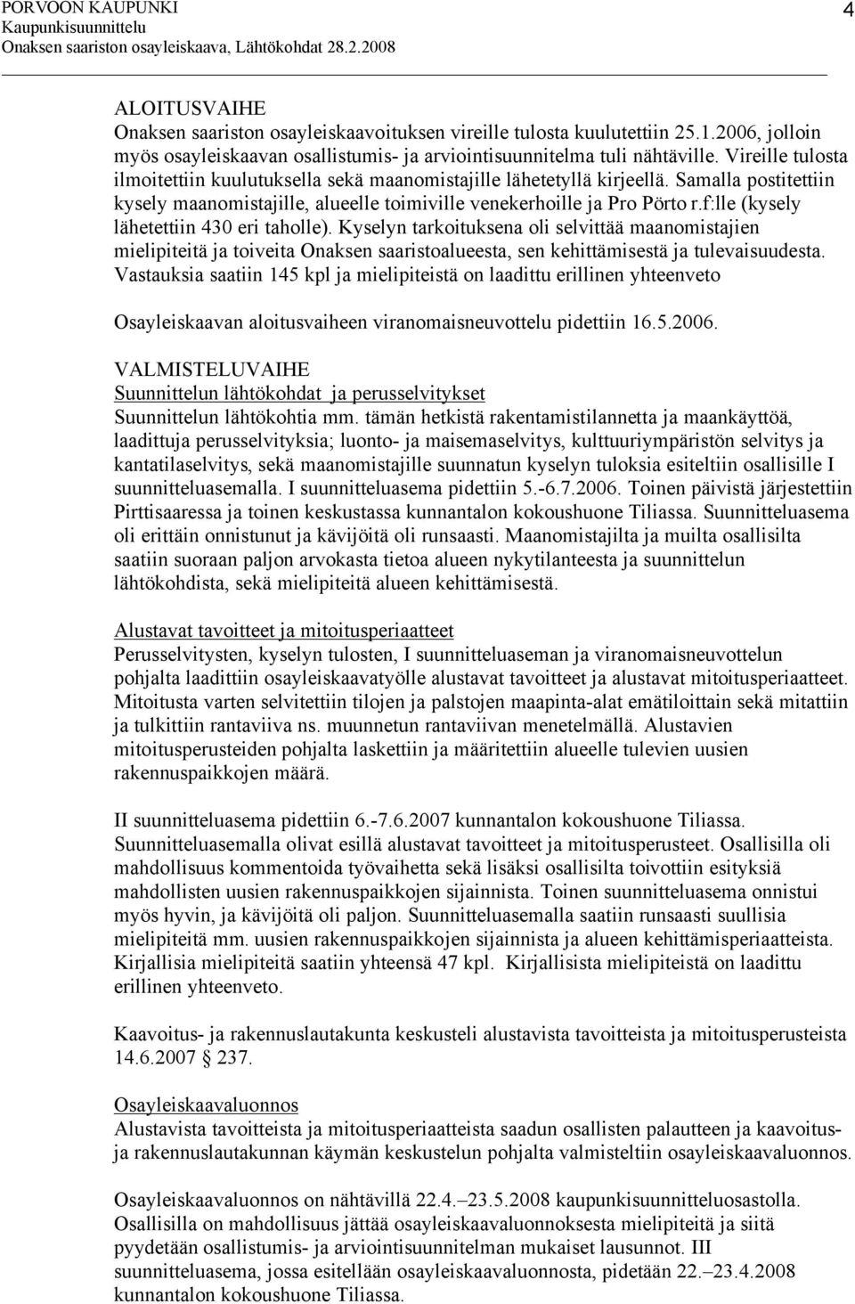 f:lle (kysely lähetettiin 430 eri taholle). Kyselyn tarkoituksena oli selvittää maanomistajien mielipiteitä ja toiveita Onaksen saaristoalueesta, sen kehittämisestä ja tulevaisuudesta.