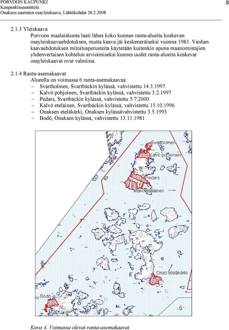 4 Ranta-asemakaavat Alueella on voimassa 6 ranta-asemakaavaa: Svartholmen, Svartbäckin kylässä, vahvistettu 14.3.1997 Kalvö pohjoinen, Svartbäckin kylässä, vahvistettu 3.2.