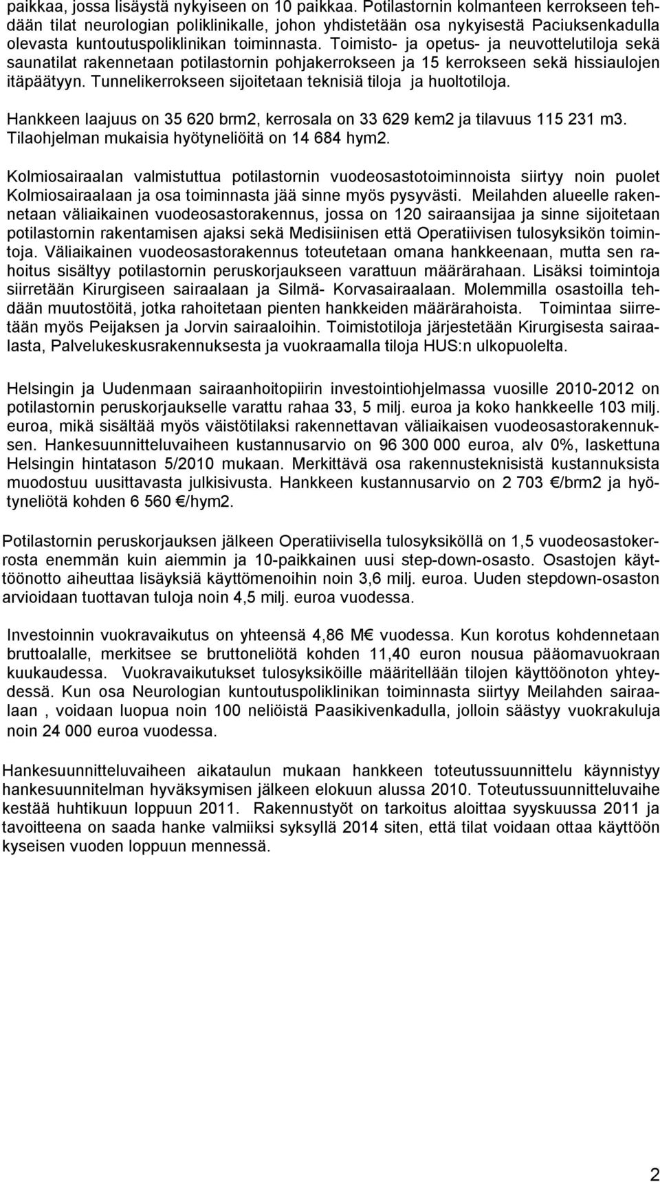 Toimisto- ja opetus- ja neuvottelutiloja sekä saunatilat rakennetaan potilastornin pohjakerrokseen ja 15 kerrokseen sekä hissiaulojen itäpäätyyn.