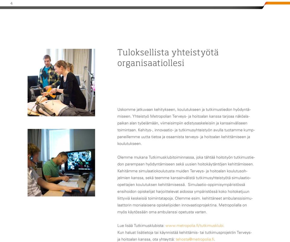 Kehitys-, innovaatio- ja tutkimusyhteistyön avulla tuotamme kumppaneillemme uutta tietoa ja osaamista terveys- ja hoitoalan kehittämiseen ja koulutukseen.