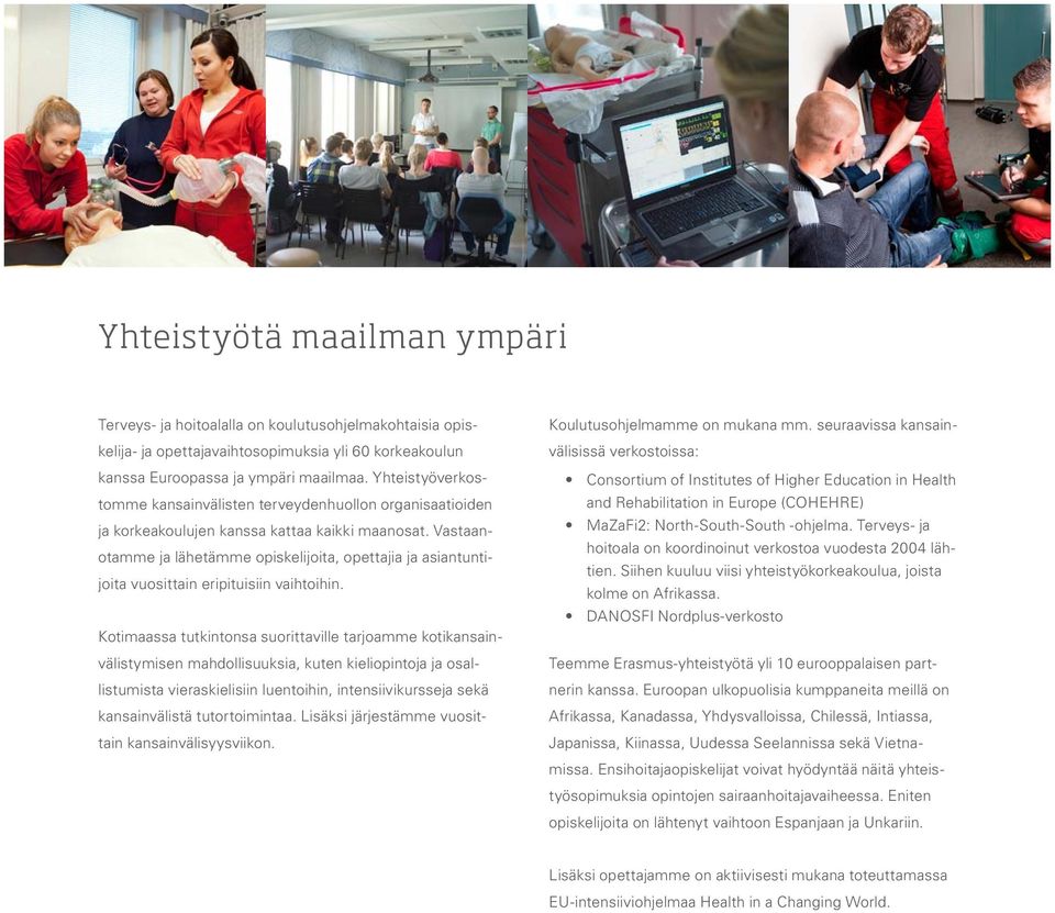 Vastaanotamme ja lähetämme opiskelijoita, opettajia ja asiantuntijoita vuosittain eripituisiin vaihtoihin.