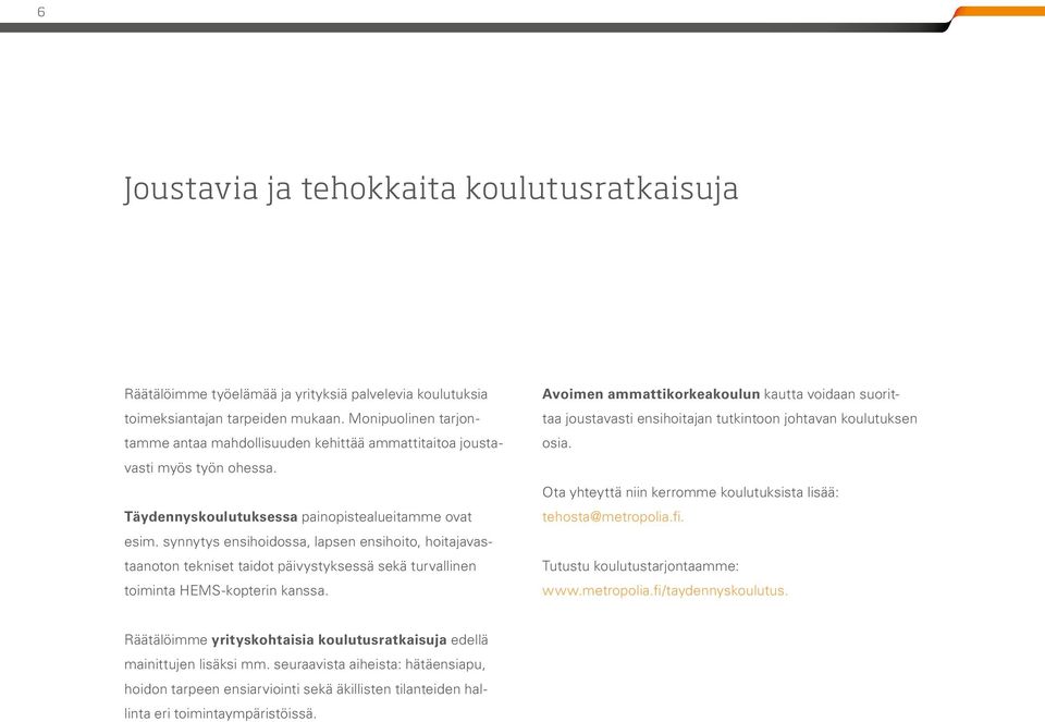 synnytys ensihoidossa, lapsen ensihoito, hoitajavastaanoton tekniset taidot päivystyksessä sekä turvallinen toiminta HEMS-kopterin kanssa.