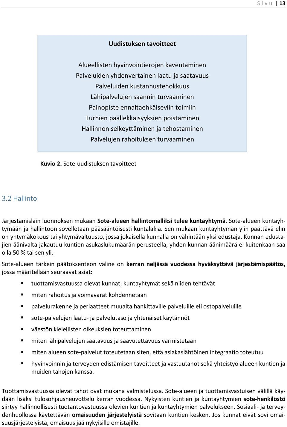 2 Hallinto Järjestämislain luonnoksen mukaan Sote-alueen hallintomalliksi tulee kuntayhtymä. Sote-alueen kuntayhtymään ja hallintoon sovelletaan pääsääntöisesti kuntalakia.