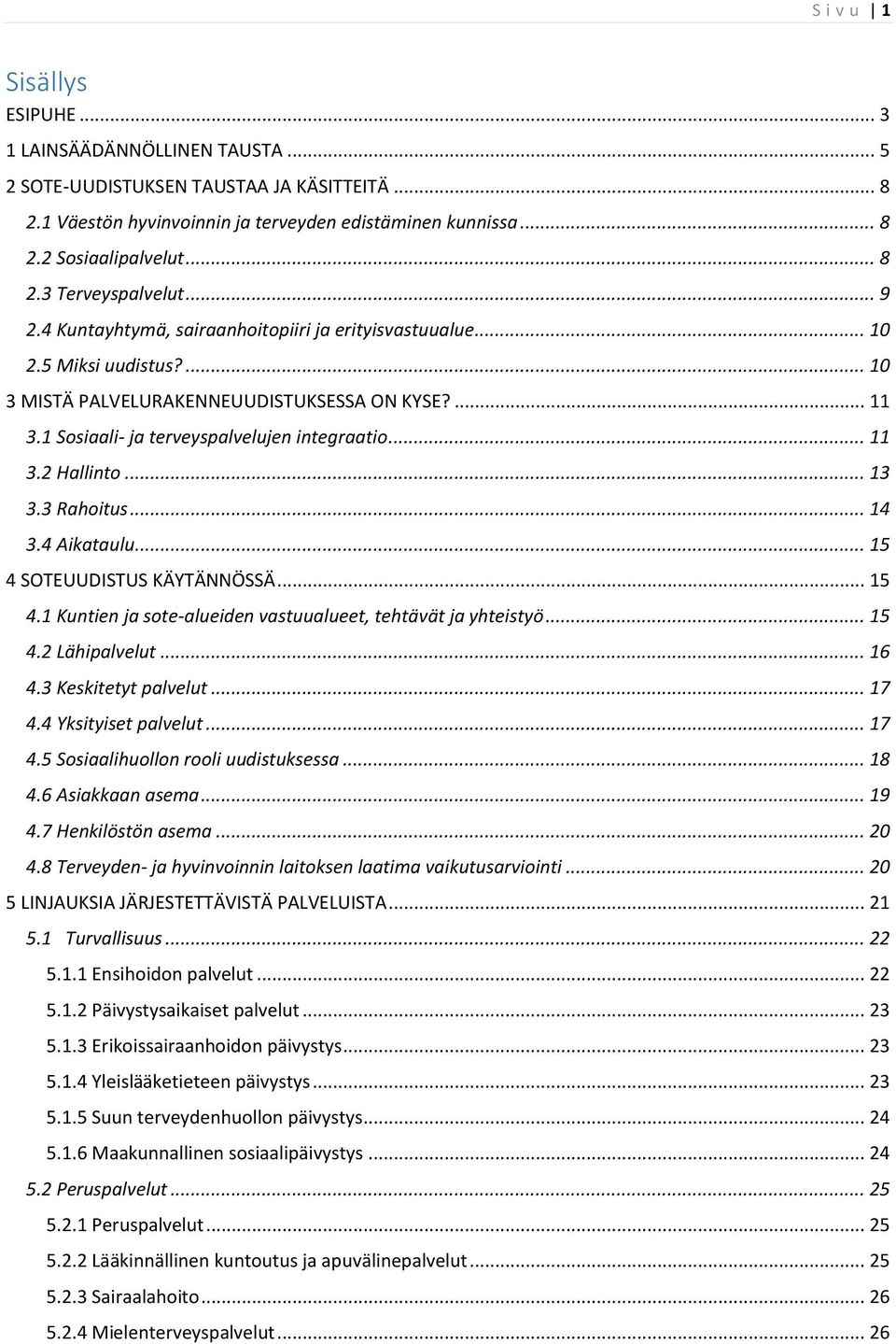 1 Sosiaali- ja terveyspalvelujen integraatio... 11 3.2 Hallinto... 13 3.3 Rahoitus... 14 3.4 Aikataulu... 15 4 SOTEUUDISTUS KÄYTÄNNÖSSÄ... 15 4.1 Kuntien ja sote-alueiden vastuualueet, tehtävät ja yhteistyö.