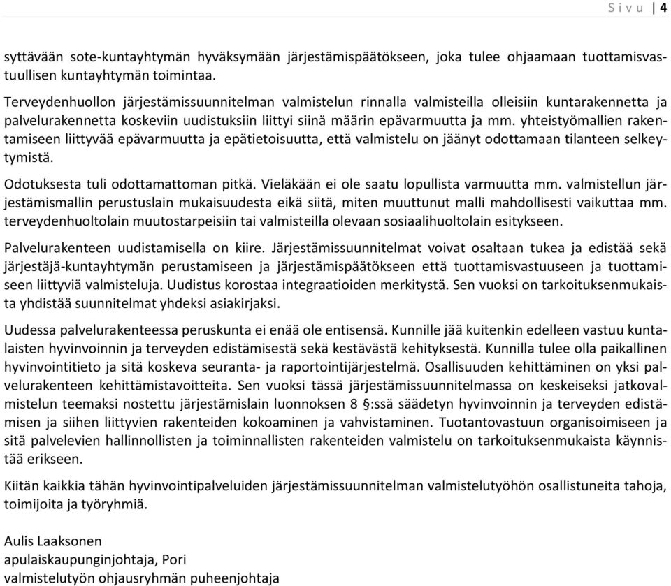 yhteistyömallien rakentamiseen liittyvää epävarmuutta ja epätietoisuutta, että valmistelu on jäänyt odottamaan tilanteen selkeytymistä. Odotuksesta tuli odottamattoman pitkä.