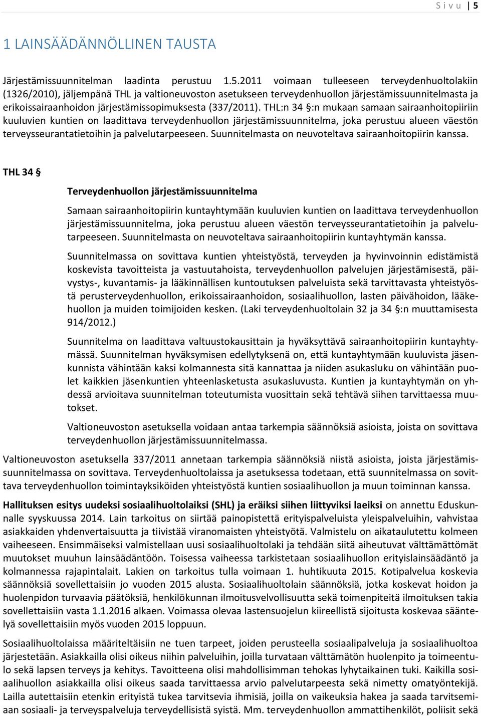 2011 voimaan tulleeseen terveydenhuoltolakiin (1326/2010), jäljempänä THL ja valtioneuvoston asetukseen terveydenhuollon järjestämissuunnitelmasta ja erikoissairaanhoidon järjestämissopimuksesta