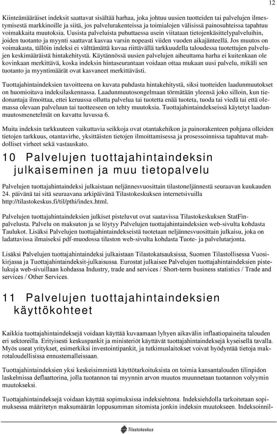 Jos muutos on voimakasta, tällöin indeksi ei välttämättä kuvaa riittävällä tarkkuudella taloudessa tuotettujen palvelujen keskimääräistä hintakehitystä.