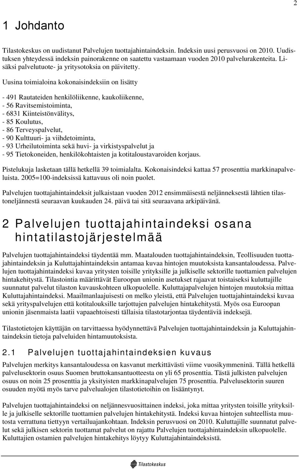 Uusina toimialoina kokonaisindeksiin on lisätty - 491 Rautateiden henkilöliikenne, kaukoliikenne, - 56 Ravitsemistoiminta, - 6831 Kiinteistönvälitys, - 85 Koulutus, - 86 Terveyspalvelut, - 90