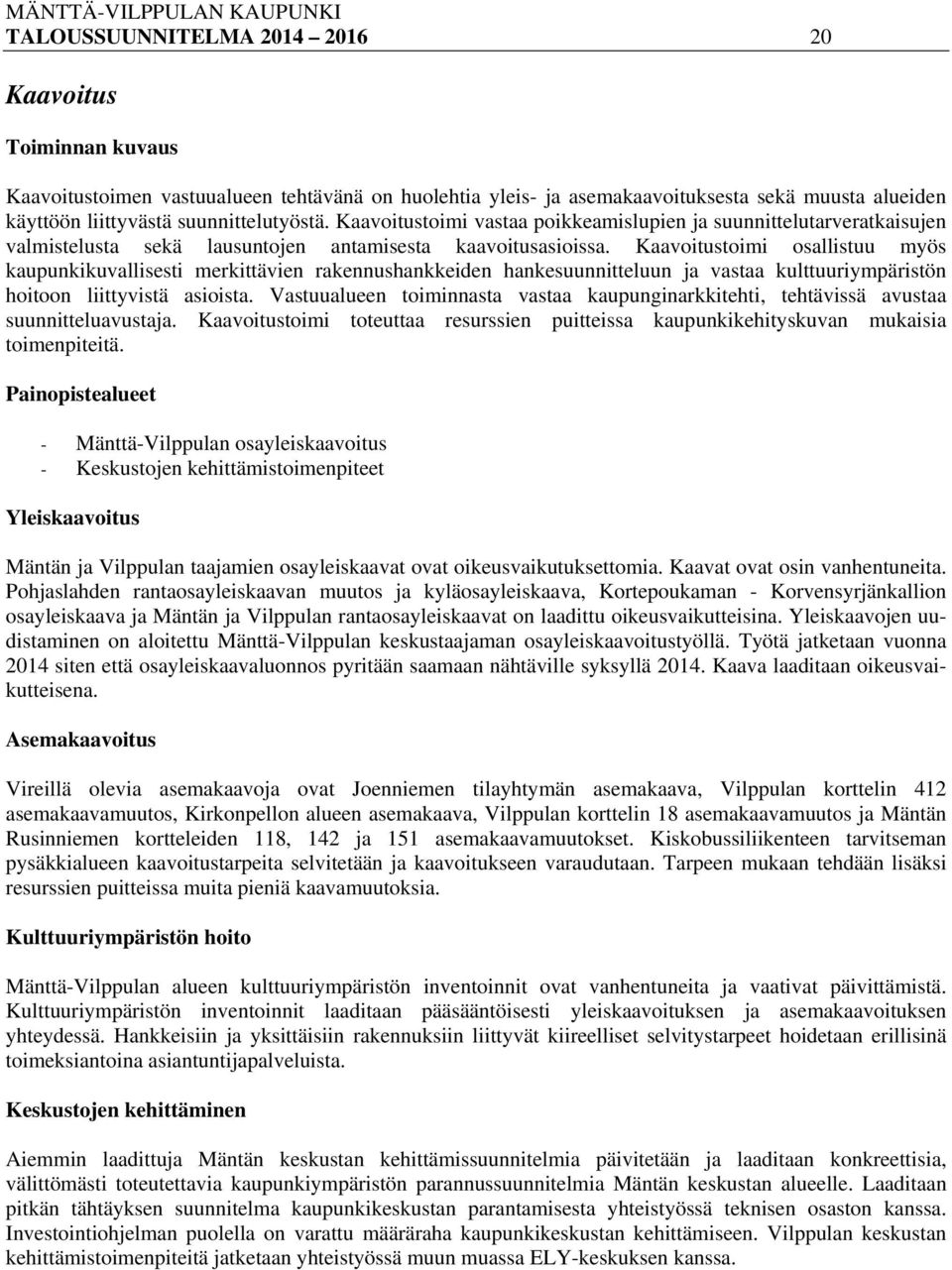 Kaavoitustoimi osallistuu myös kaupunkikuvallisesti merkittävien rakennushankkeiden hankesuunnitteluun ja vastaa kulttuuriympäristön hoitoon liittyvistä asioista.