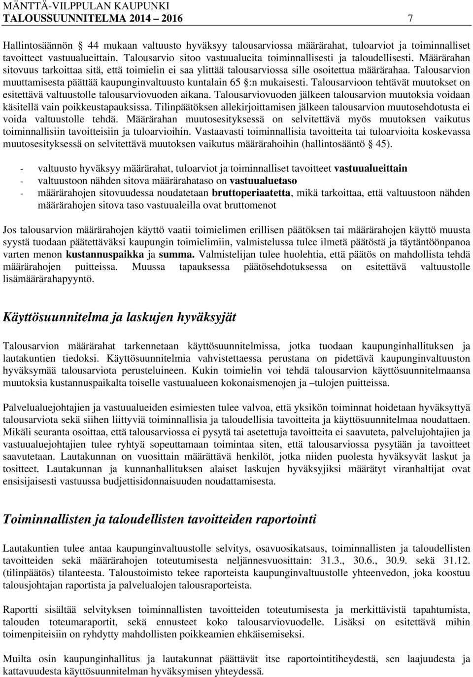 Talousarvion muuttamisesta päättää kaupunginvaltuusto kuntalain 65 :n mukaisesti. Talousarvioon tehtävät muutokset on esitettävä valtuustolle talousarviovuoden aikana.