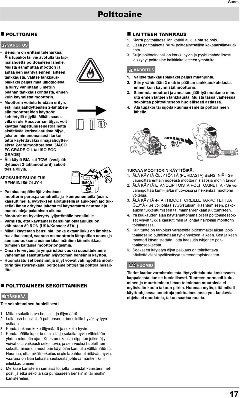 Moottorin voitelu tehdään erityisesti ilmajäähdytteisten 2-tahtibensiinimoottoreiden käyttöön kehitetyllä öljyllä.