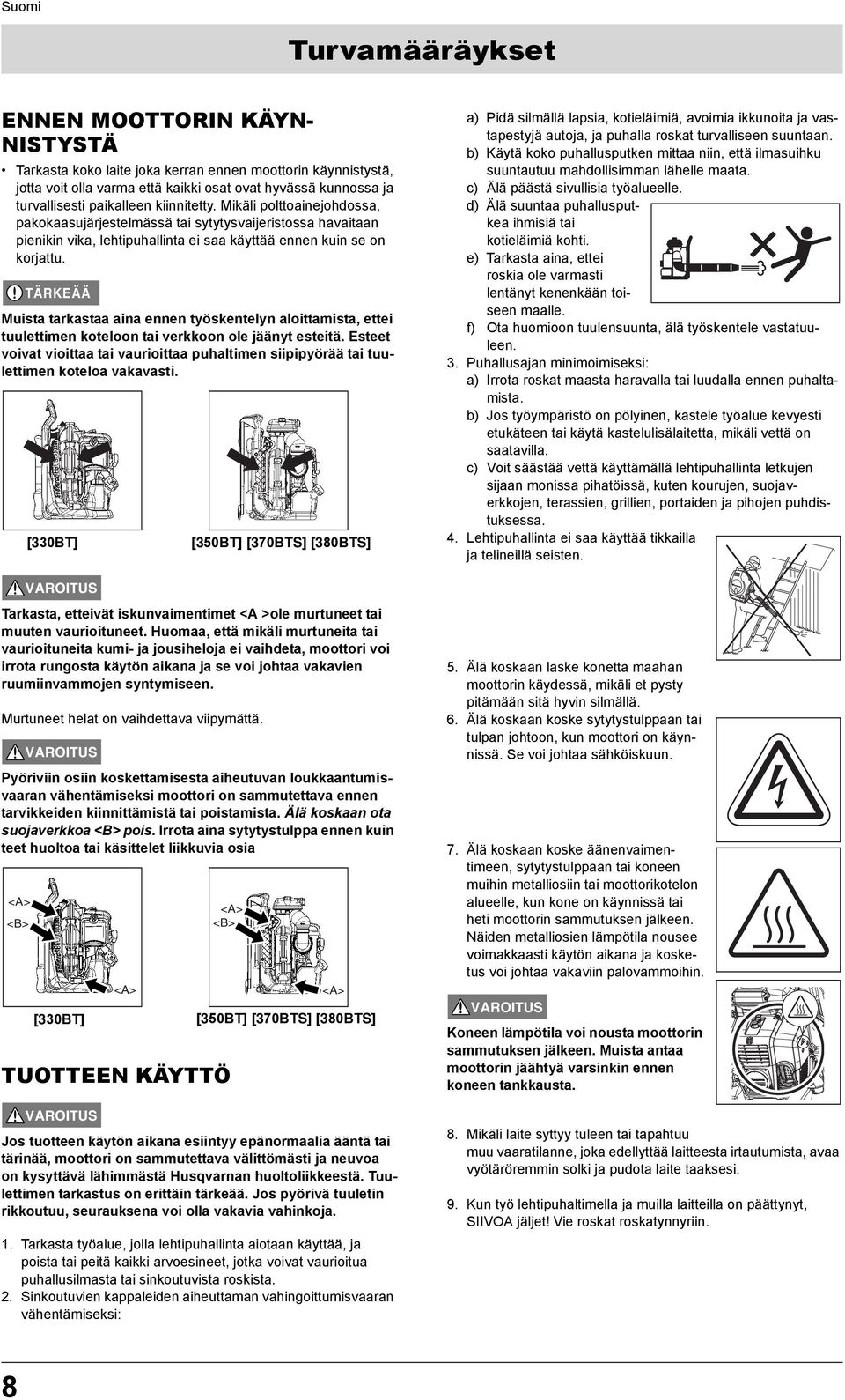 TÄRKEÄÄ Muista tarkastaa aina ennen työskentelyn aloittamista, ettei tuulettimen koteloon tai verkkoon ole jäänyt esteitä.