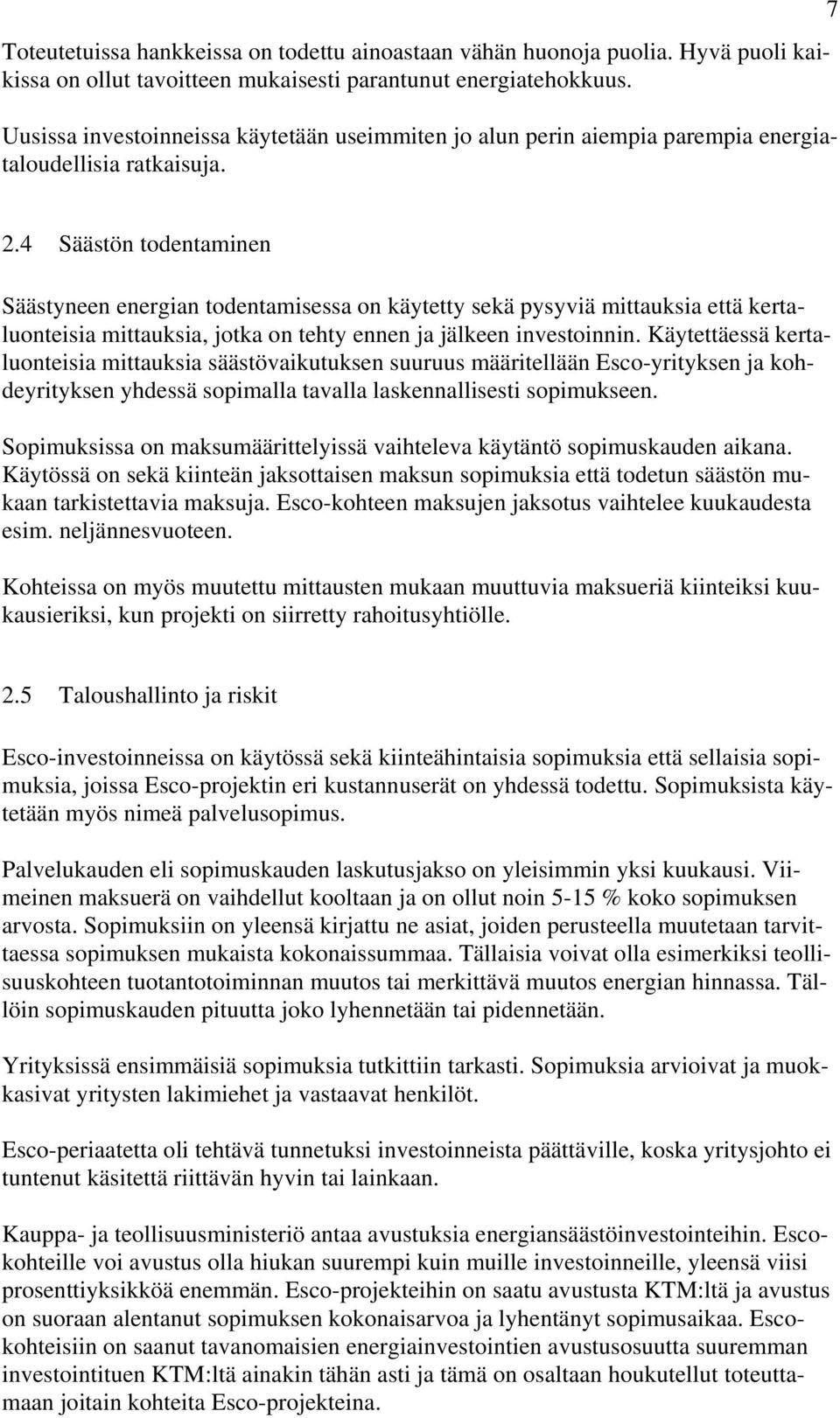 4 Säästön todentaminen Säästyneen energian todentamisessa on käytetty sekä pysyviä mittauksia että kertaluonteisia mittauksia, jotka on tehty ennen ja jälkeen investoinnin.