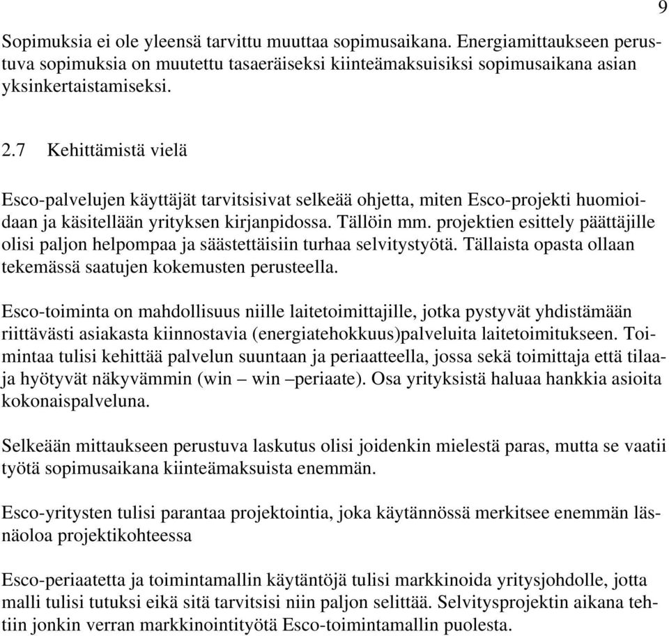 projektien esittely päättäjille olisi paljon helpompaa ja säästettäisiin turhaa selvitystyötä. Tällaista opasta ollaan tekemässä saatujen kokemusten perusteella.