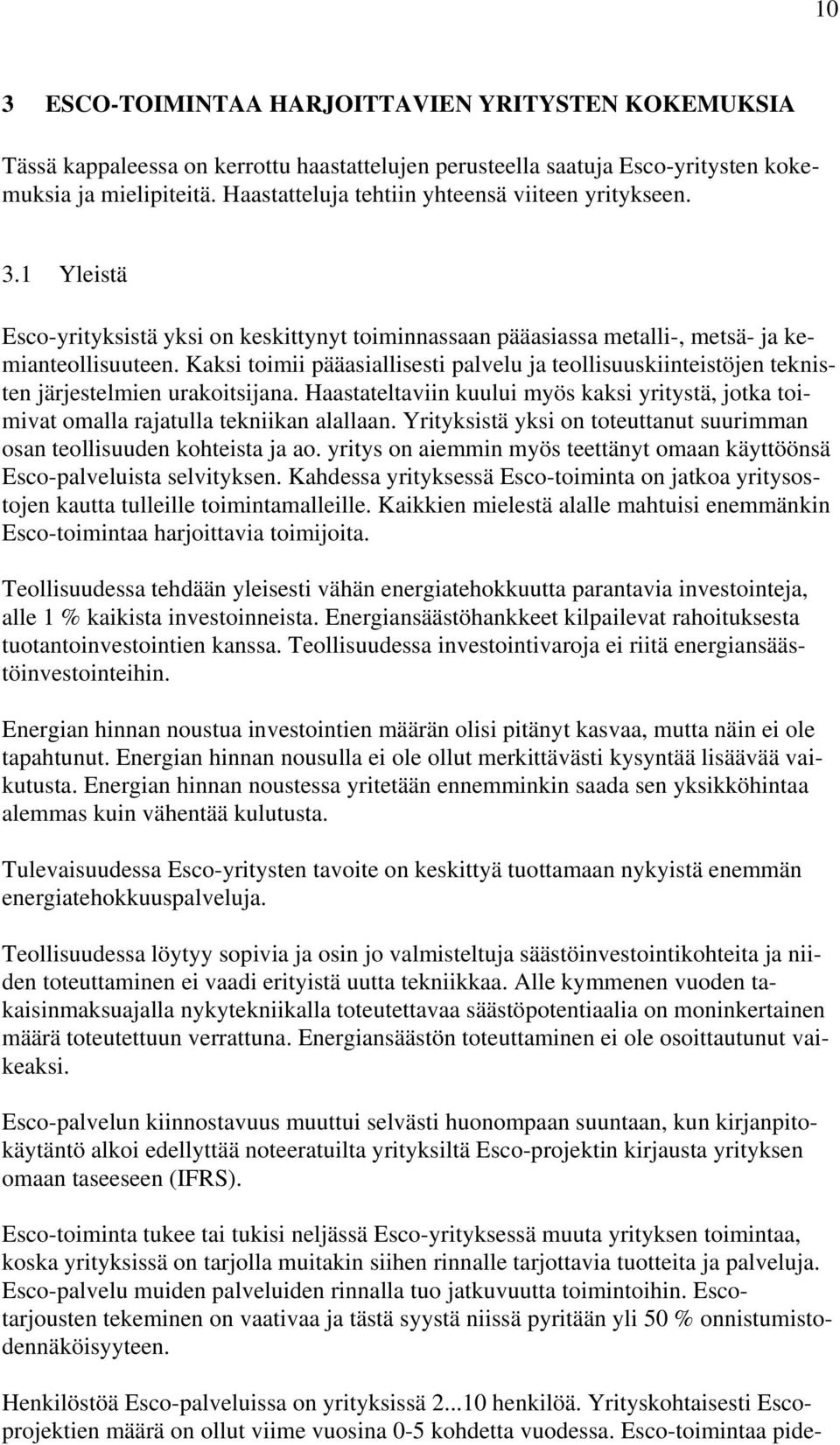 Kaksi toimii pääasiallisesti palvelu ja teollisuuskiinteistöjen teknisten järjestelmien urakoitsijana. Haastateltaviin kuului myös kaksi yritystä, jotka toimivat omalla rajatulla tekniikan alallaan.