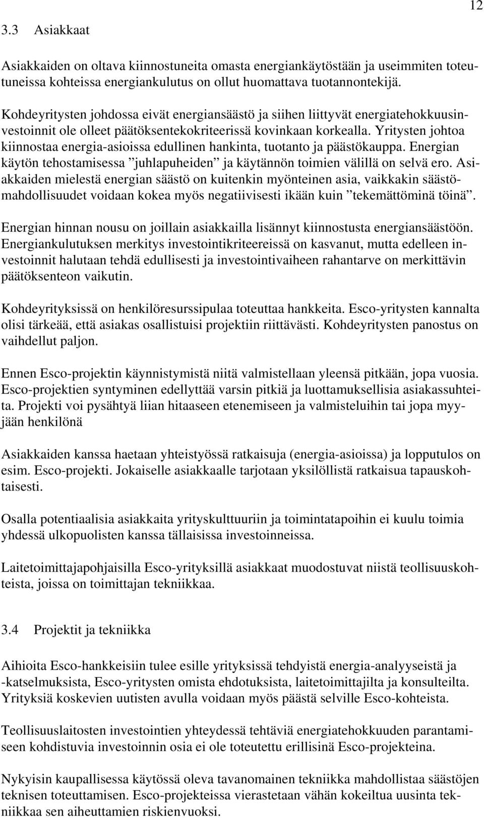 Yritysten johtoa kiinnostaa energia-asioissa edullinen hankinta, tuotanto ja päästökauppa. Energian käytön tehostamisessa juhlapuheiden ja käytännön toimien välillä on selvä ero.