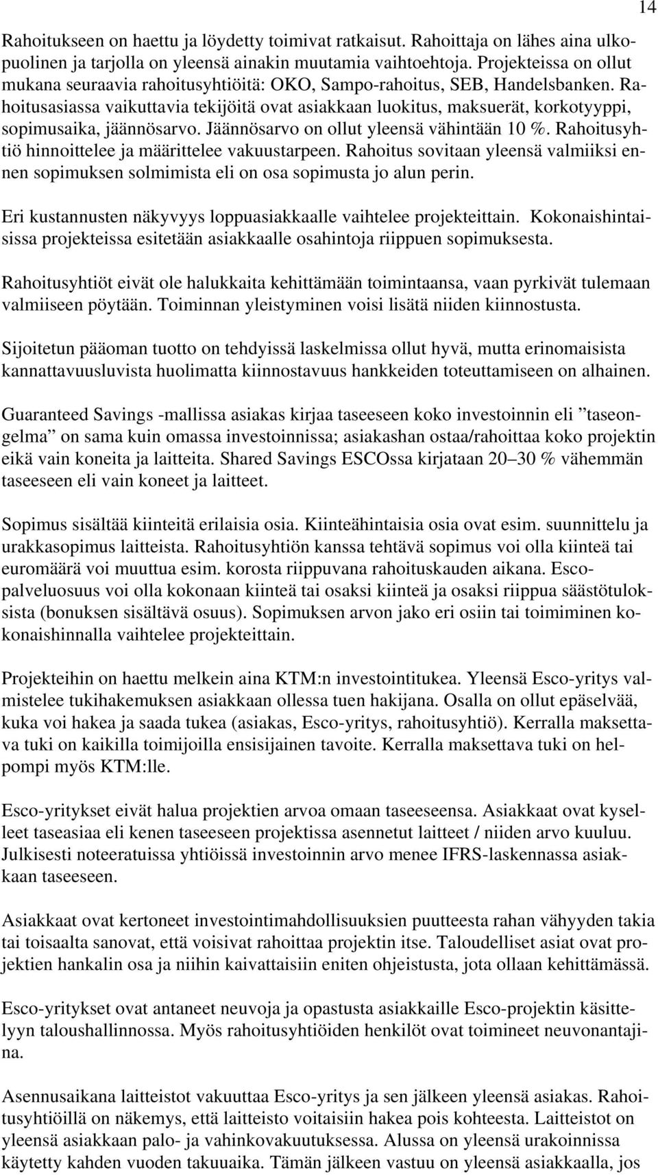 Rahoitusasiassa vaikuttavia tekijöitä ovat asiakkaan luokitus, maksuerät, korkotyyppi, sopimusaika, jäännösarvo. Jäännösarvo on ollut yleensä vähintään 10 %.