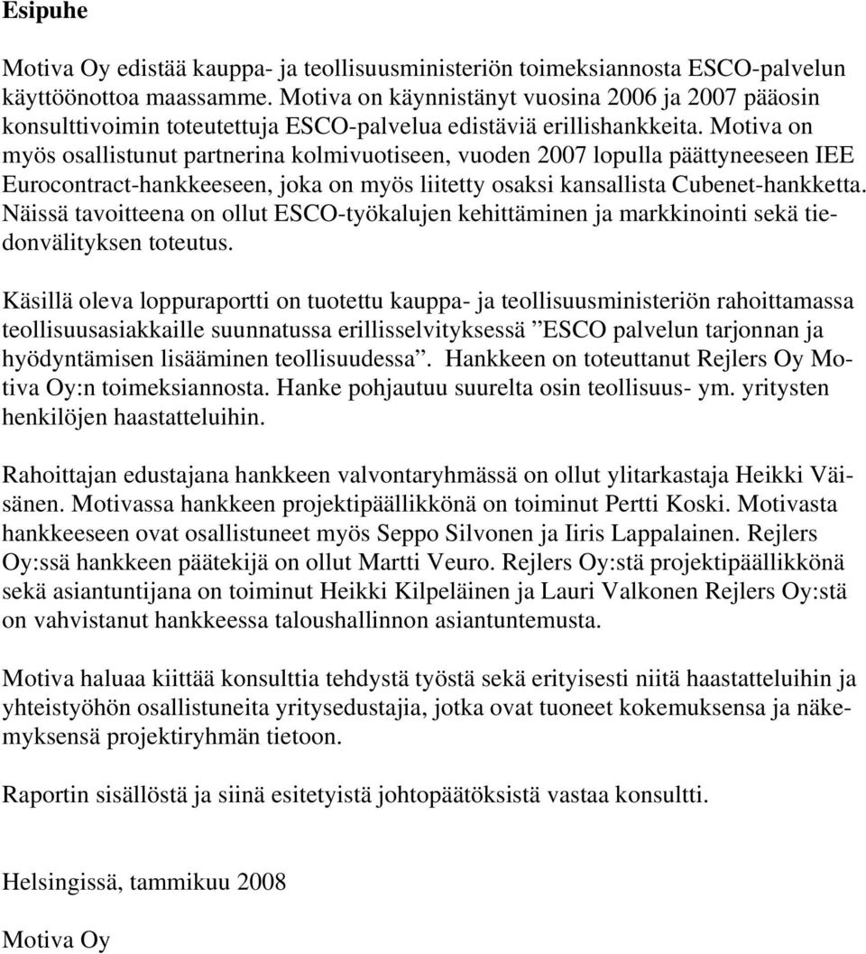 Motiva on myös osallistunut partnerina kolmivuotiseen, vuoden 2007 lopulla päättyneeseen IEE Eurocontract-hankkeeseen, joka on myös liitetty osaksi kansallista Cubenet-hankketta.