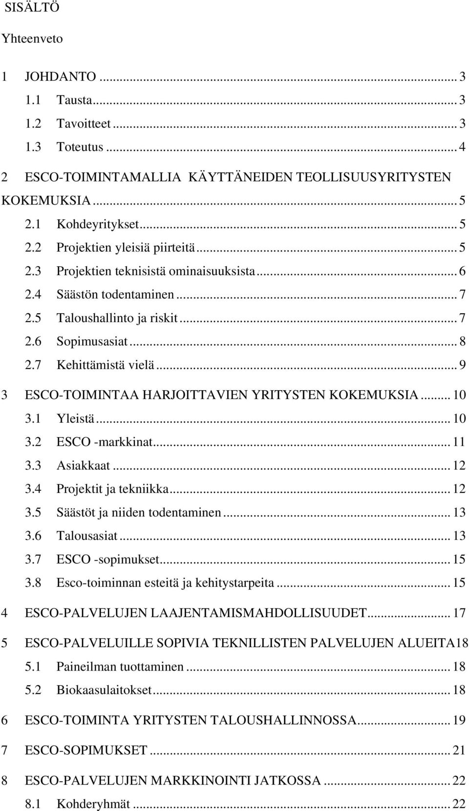 .. 9 3 ESCO-TOIMINTAA HARJOITTAVIEN YRITYSTEN KOKEMUKSIA... 10 3.1 Yleistä... 10 3.2 ESCO -markkinat... 11 3.3 Asiakkaat... 12 3.4 Projektit ja tekniikka... 12 3.5 Säästöt ja niiden todentaminen.