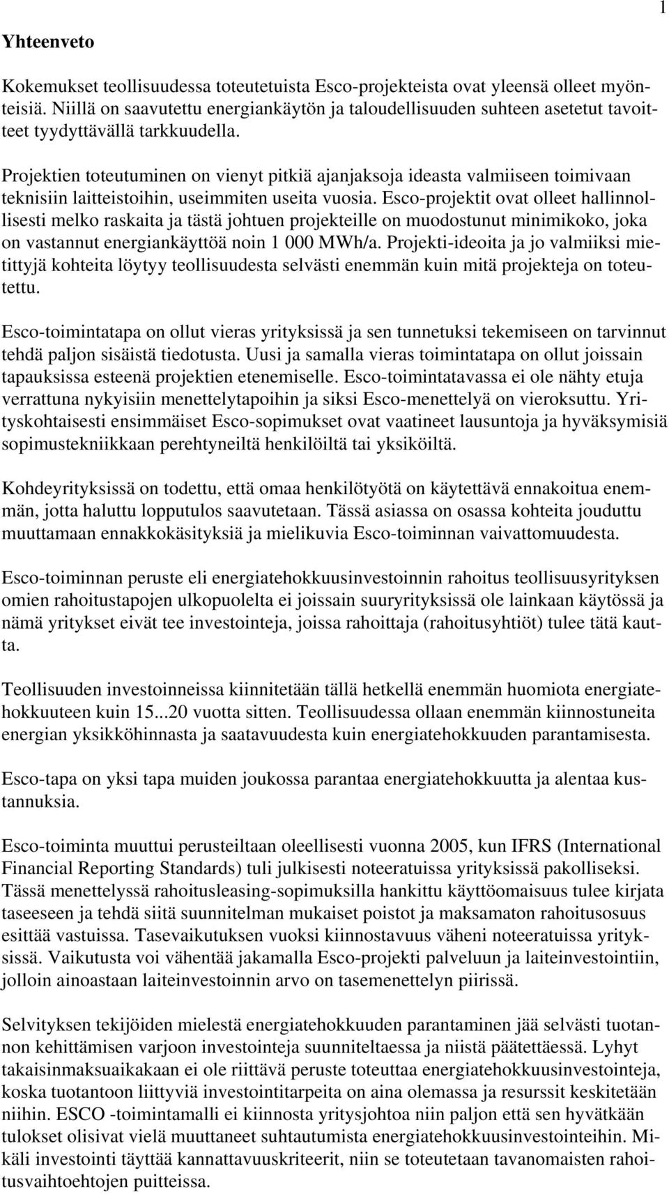 Projektien toteutuminen on vienyt pitkiä ajanjaksoja ideasta valmiiseen toimivaan teknisiin laitteistoihin, useimmiten useita vuosia.