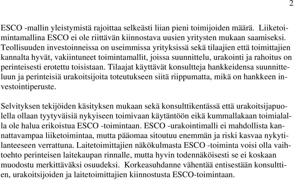 erotettu toisistaan. Tilaajat käyttävät konsultteja hankkeidensa suunnitteluun ja perinteisiä urakoitsijoita toteutukseen siitä riippumatta, mikä on hankkeen investointiperuste.