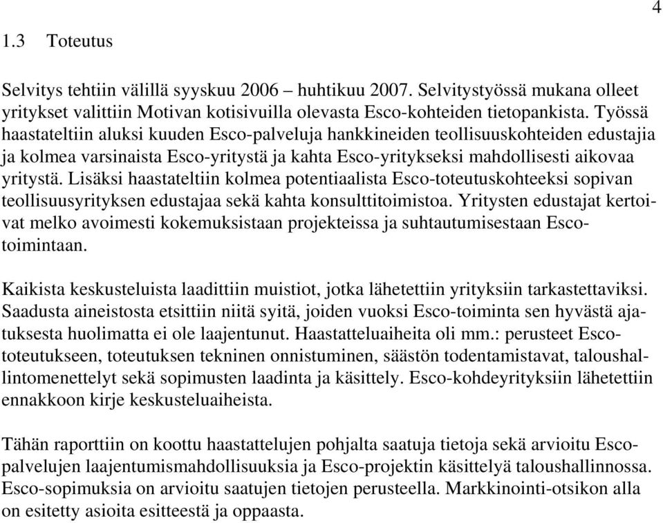 Lisäksi haastateltiin kolmea potentiaalista Esco-toteutuskohteeksi sopivan teollisuusyrityksen edustajaa sekä kahta konsulttitoimistoa.