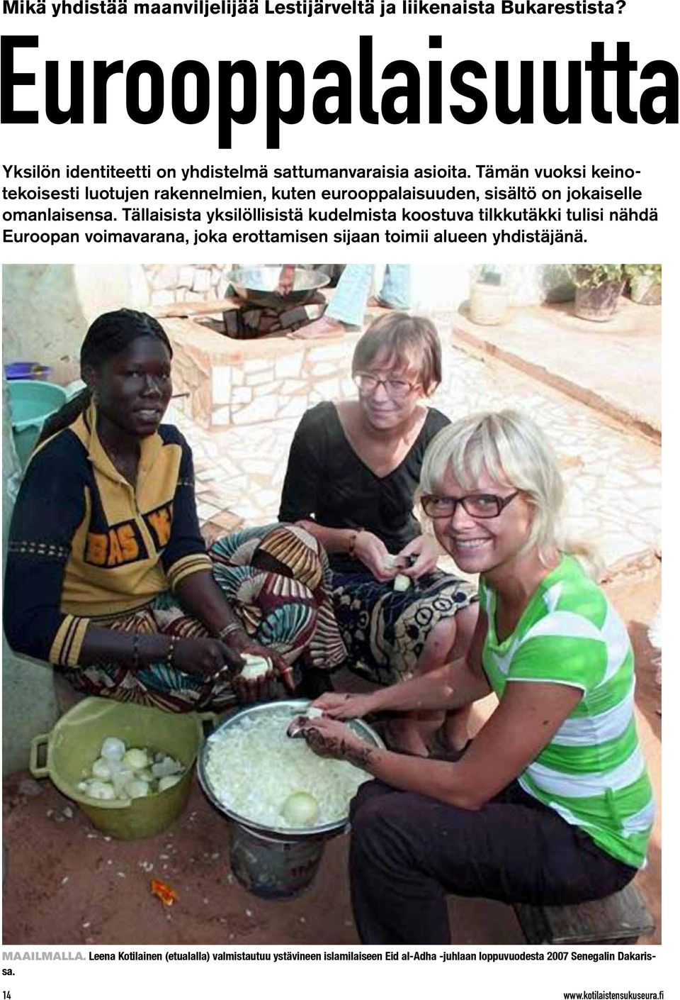 Tämän vuoksi keinotekoisesti luotujen rakennelmien, kuten eurooppalaisuuden, sisältö on jokaiselle omanlaisensa.