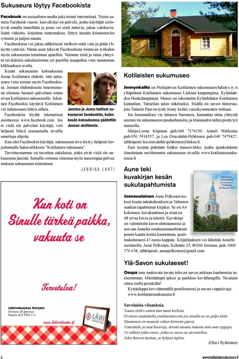paljon muuta. Facebookissa voi jakaa sähköisesti melkein mitä vain ja pitää yhteyttä ystäviin. Nämä asiat tekevät Facebookista loistavan työkalun myös sukuseuran toimintaa ajatellen.