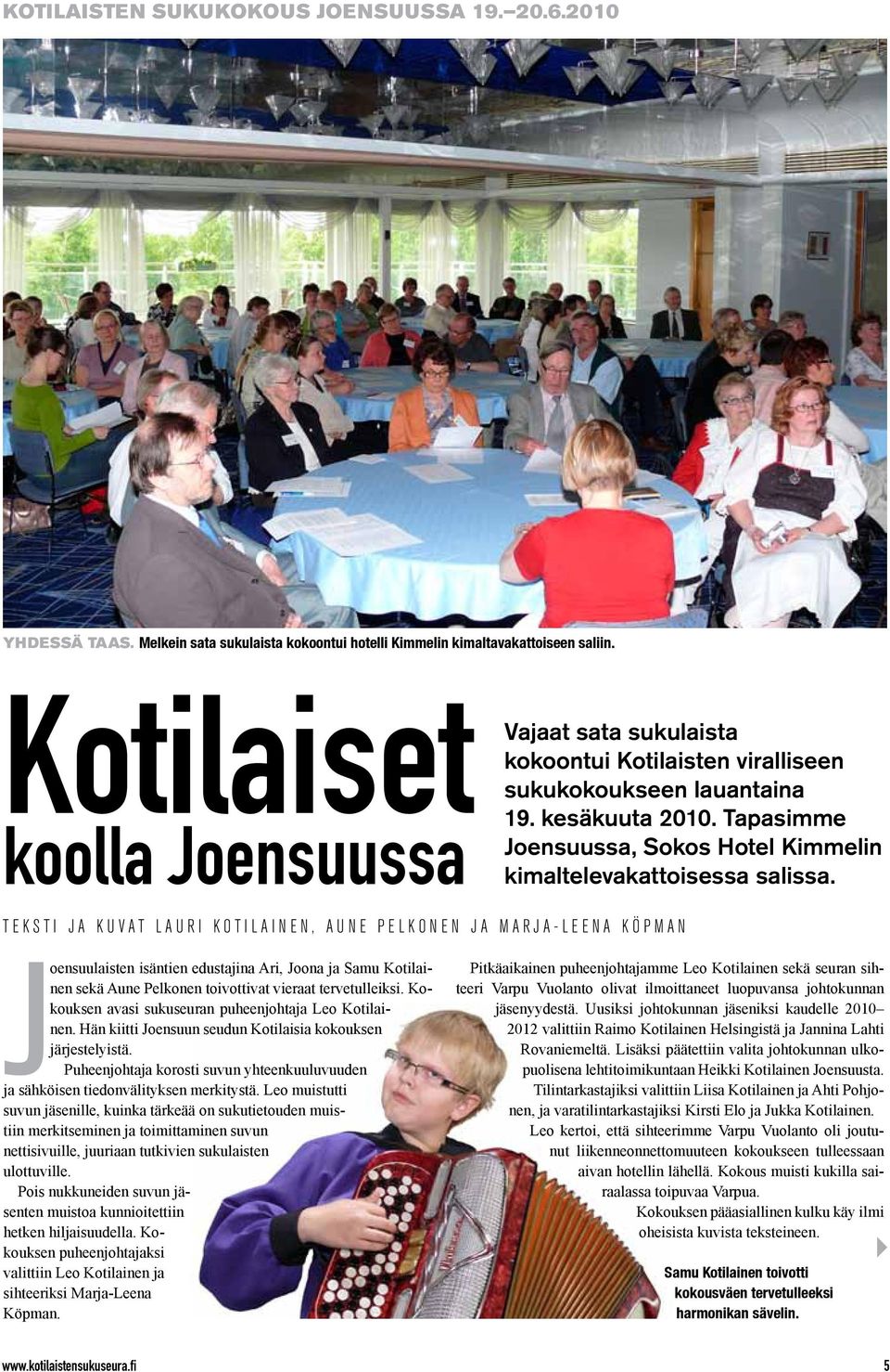 Tapasimme Joensuussa, Sokos Hotel Kimmelin kimaltelevakattoisessa salissa.