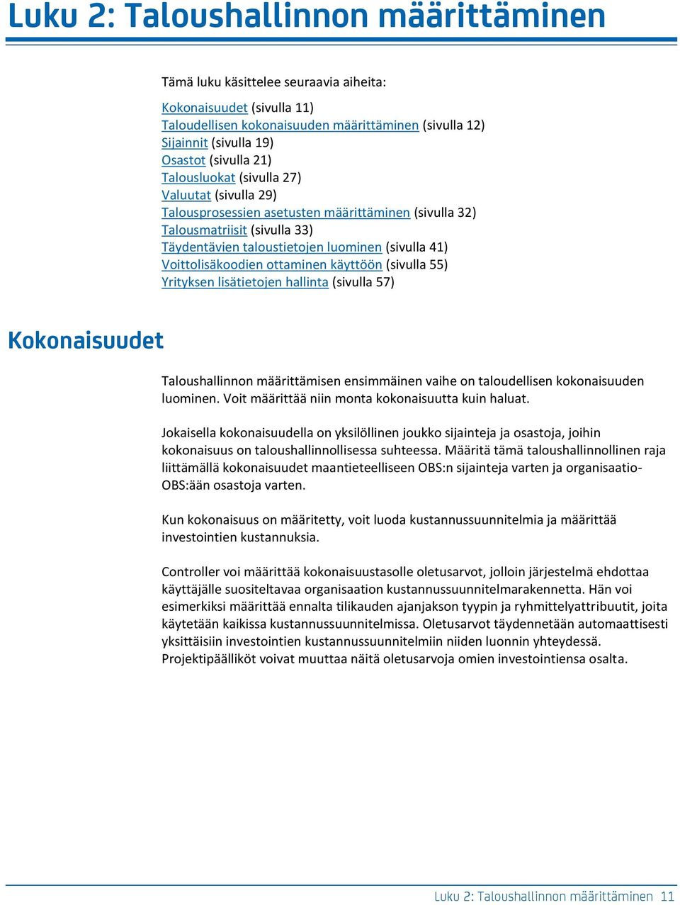 Voittolisäkoodien ottaminen käyttöön (sivulla 55) Yrityksen lisätietojen hallinta (sivulla 57) Kokonaisuudet Taloushallinnon määrittämisen ensimmäinen vaihe on taloudellisen kokonaisuuden luominen.