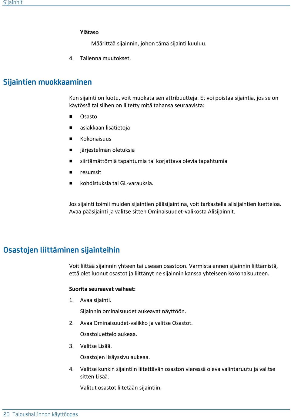 olevia tapahtumia resurssit kohdistuksia tai GL-varauksia. Jos sijainti toimii muiden sijaintien pääsijaintina, voit tarkastella alisijaintien luetteloa.