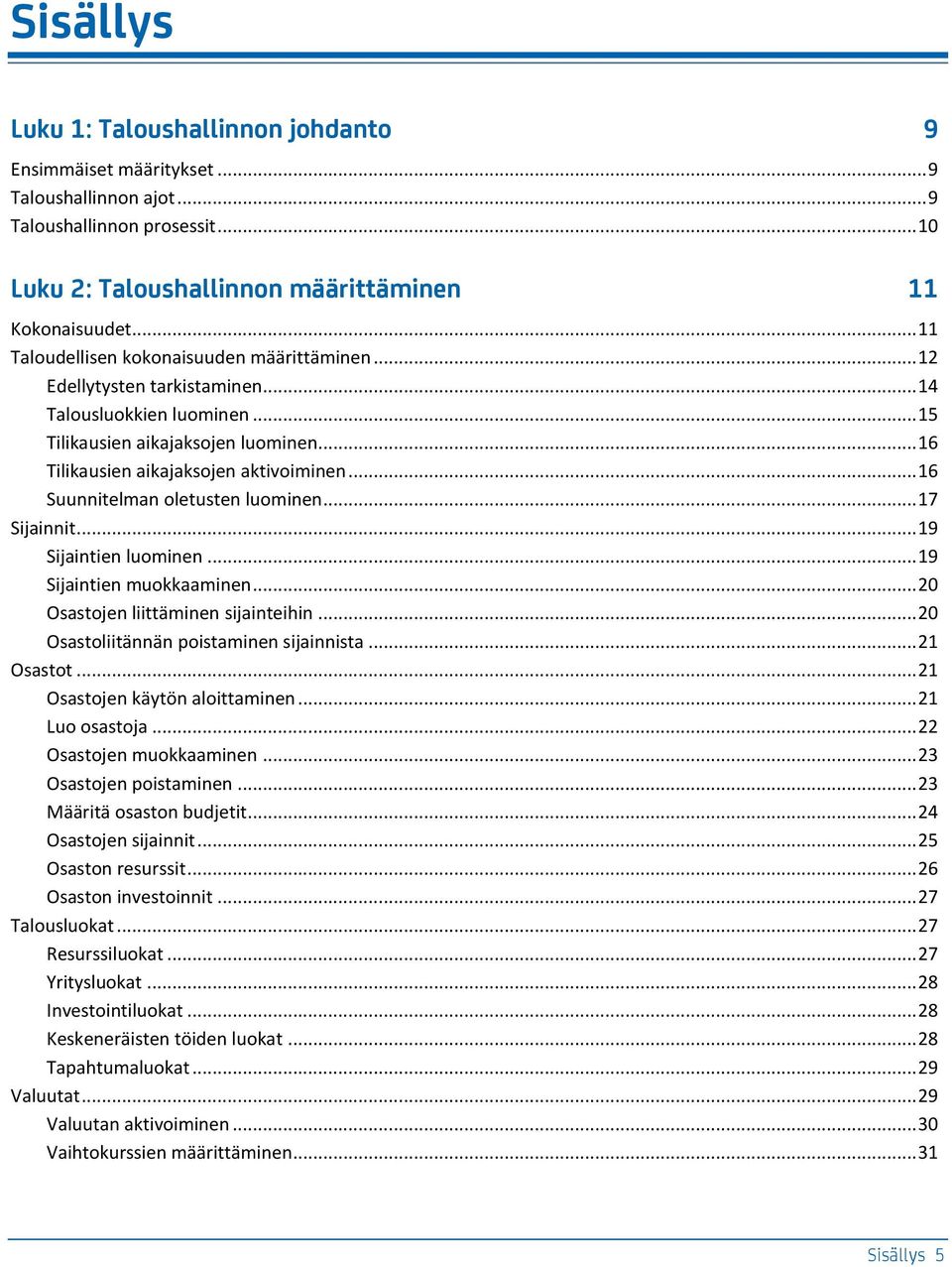 .. 16 Suunnitelman oletusten luominen... 17 Sijainnit... 19 Sijaintien luominen... 19 Sijaintien muokkaaminen... 20 Osastojen liittäminen sijainteihin... 20 Osastoliitännän poistaminen sijainnista.