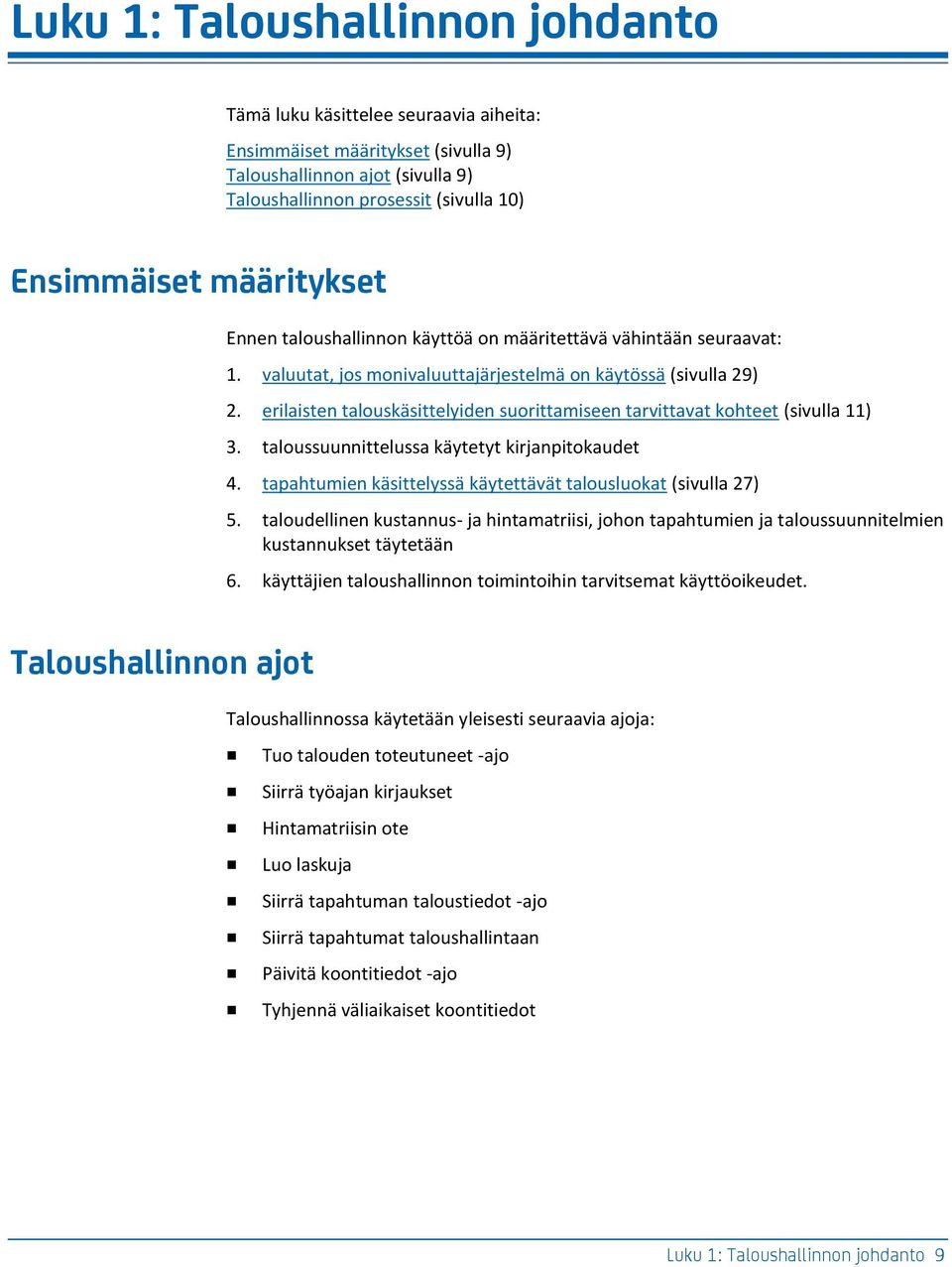 erilaisten talouskäsittelyiden suorittamiseen tarvittavat kohteet (sivulla 11) 3. taloussuunnittelussa käytetyt kirjanpitokaudet 4. tapahtumien käsittelyssä käytettävät talousluokat (sivulla 27) 5.