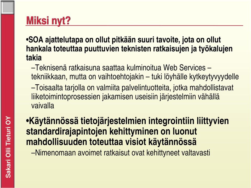 ratkaisuna saattaa kulminoitua Web Services tekniikkaan, mutta on vaihtoehtojakin tuki löyhälle kytkeytyvyydelle Toisaalta tarjolla on valmiita