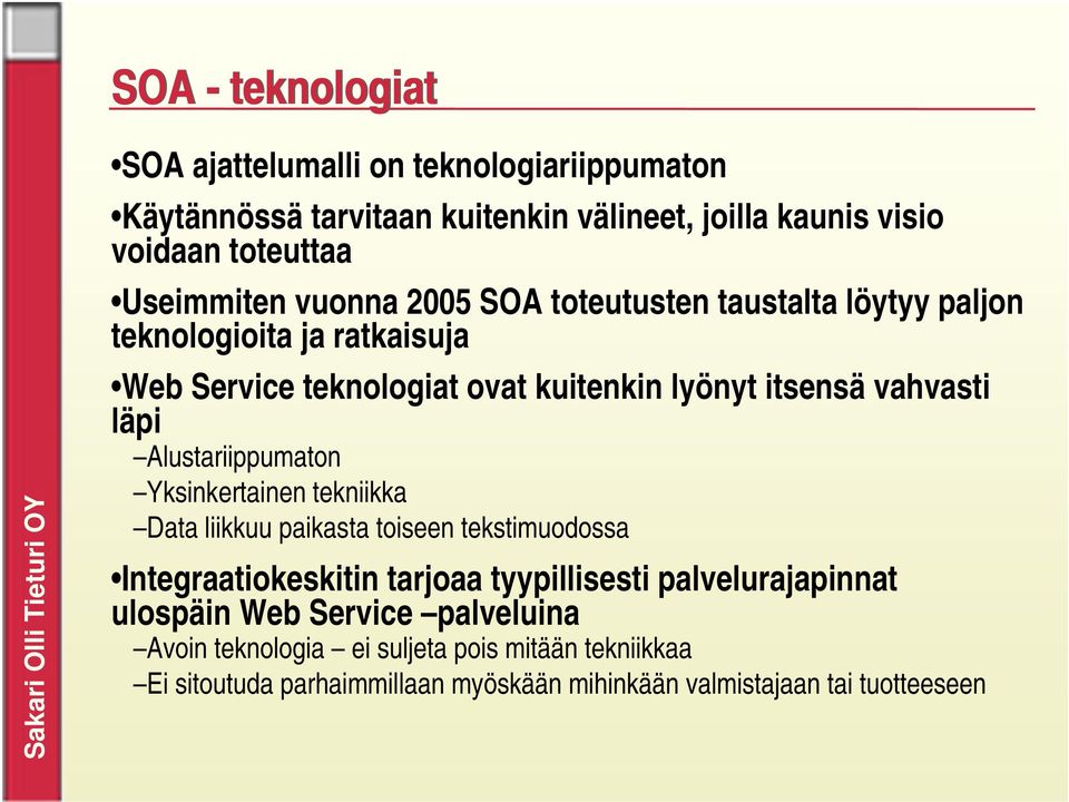 Alustariippumaton Yksinkertainen tekniikka Data liikkuu paikasta toiseen tekstimuodossa Integraatiokeskitin tarjoaa tyypillisesti palvelurajapinnat