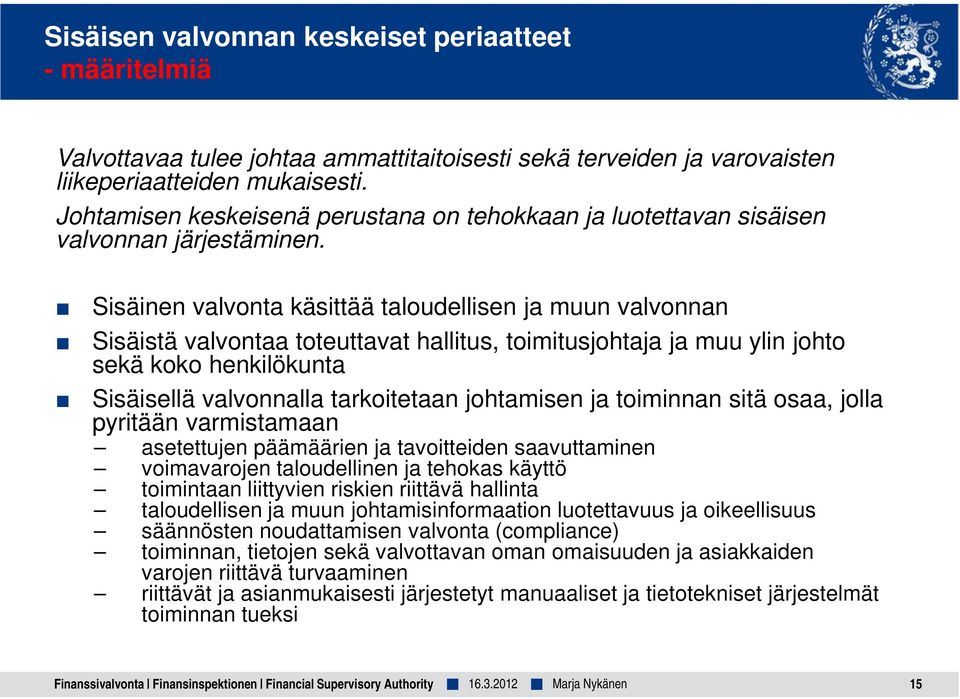 Sisäinen valvonta käsittää taloudellisen ja muun valvonnan Sisäistä valvontaa toteuttavat hallitus, toimitusjohtaja ja muu ylin johto sekä koko henkilökunta Sisäisellä valvonnalla tarkoitetaan