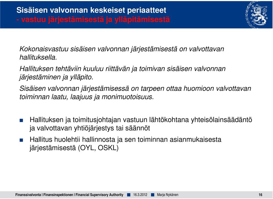 Sisäisen valvonnan järjestämisessä on tarpeen ottaa huomioon valvottavan toiminnan laatu, laajuus ja monimuotoisuus.