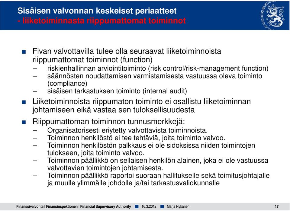 Liiketoiminnoista riippumaton toiminto ei osallistu liiketoiminnan johtamiseen eikä vastaa sen tuloksellisuudesta Riippumattoman toiminnon tunnusmerkkejä: Organisatorisesti eriytetty valvottavista