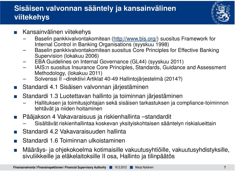 Guidelines on Internal Governance (GL44) (syyskuu 2011) IAIS:n suositus Insurance Core Principles, Standards, Guidance and Assessment Methodology, (lokakuu 2011) Solvenssi II direktiivi Artiklat