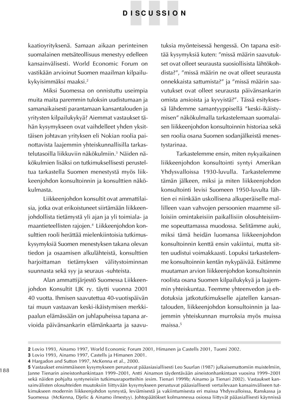 2 Miksi Suomessa on onnistuttu useimpia muita maita paremmin tuloksin uudistumaan ja samanaikaisesti parantamaan kansantalouden ja yritysten kilpailukykyä?