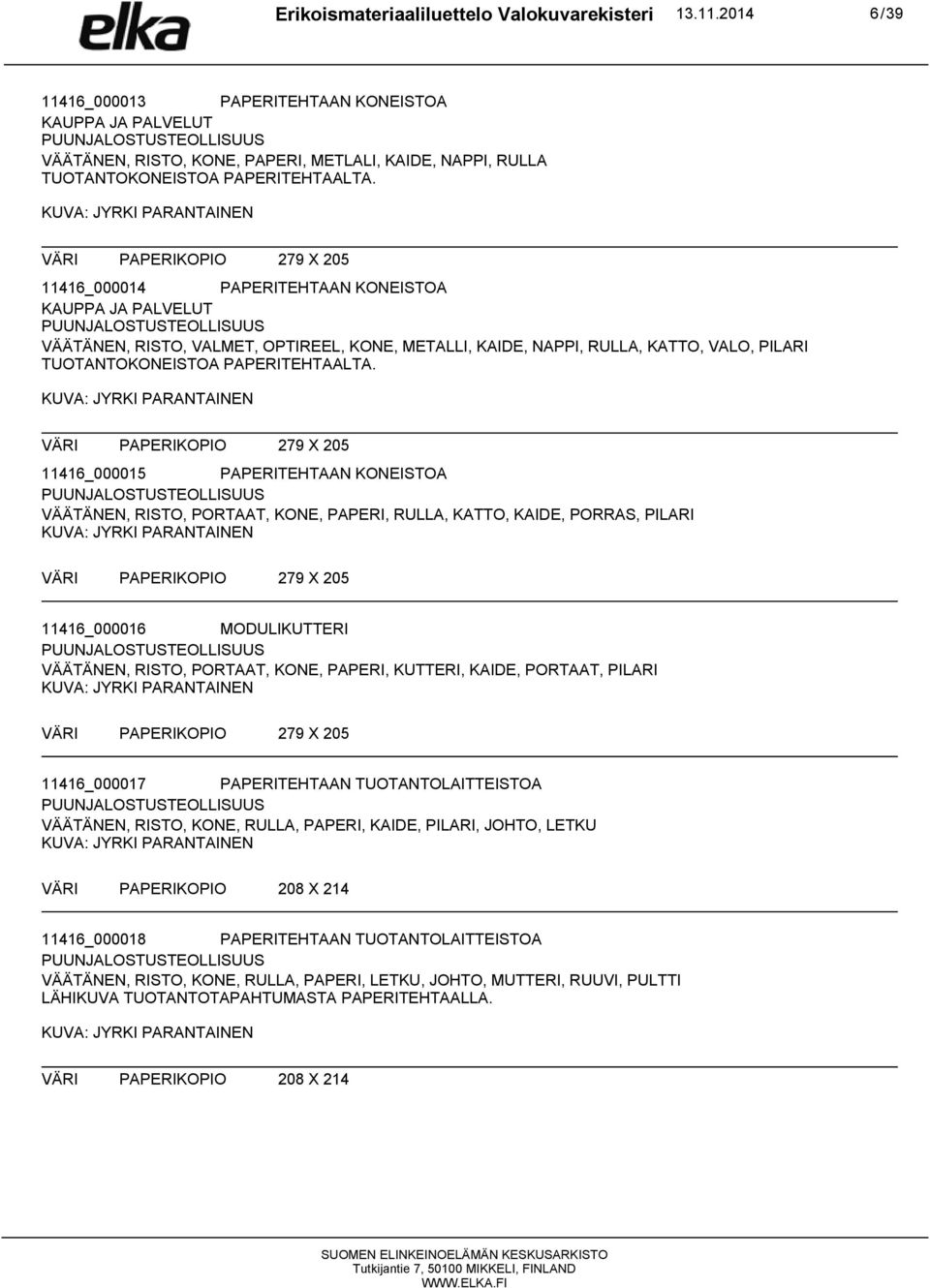 11416_000015 PAPERITEHTAAN KONEISTOA VÄÄTÄNEN, RISTO, PORTAAT, KONE, PAPERI, RULLA, KATTO, KAIDE, PORRAS, PILARI 11416_000016 MODULIKUTTERI VÄÄTÄNEN, RISTO, PORTAAT, KONE, PAPERI, KUTTERI, KAIDE,